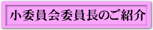 小委員会委員長の紹介